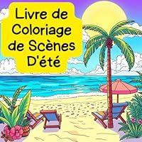 Livre de Coloriage de Scènes D'été: 50 Dessins Audacieux, Simple et Uniques pour tous les âges (French Edition) B0F65KJ6S9 Book Cover