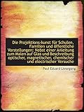  Die Projektions-kunst für Schulen, Familien und öffentliche Vorstellungen: Nebst einer Anleitung zum
