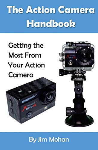 The Action Camera Handbook: Getting the Most From Your Action Camera