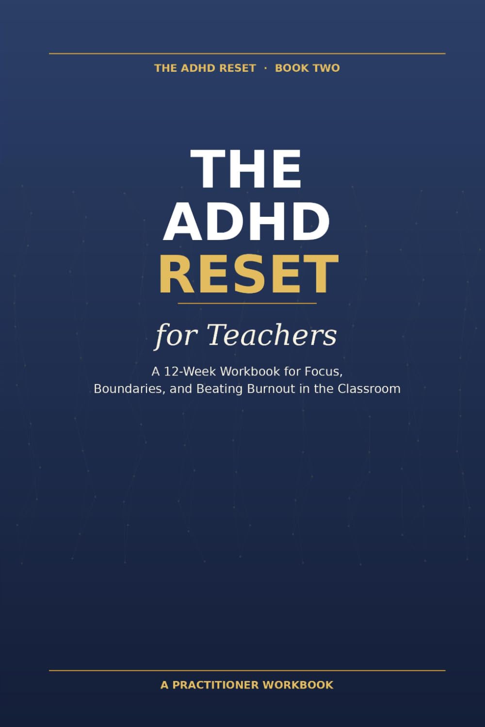 The ADHD Reset for Teachers: A 12-Week Workbook for Focus, Boundaries, and Beating Burnout in the Classroom