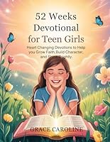52 WEEKS DEVOTIONAL FOR TEEN GIRLS 2026: Heart Changing Devotions to Help you Grow Faith Build Character and Shine Brightly B0FTS3TQVJ Book Cover