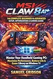  MSI Claw 8 AI+ — The Complete Beginner to Advanced Setup, Optimization & Gaming Guide: Master Your Handheld Gaming PC: Maximize Performance, Battery Life & Game Library on Windows 11