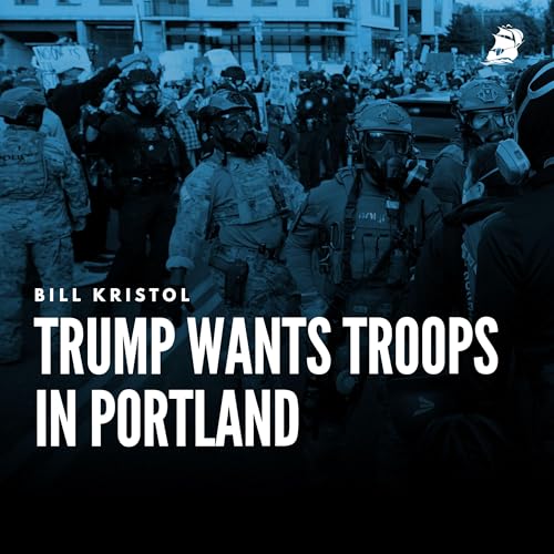 Bill Kristol: Trump Wants Troops in Portland Podcast Por arte de portada