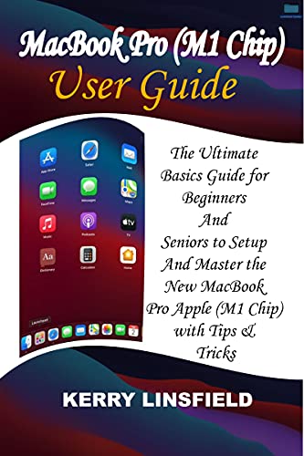 MacBook Pro (M1 Chip) User Guide: The Ultimate Basics Guide for Beginners And Seniors to Setup And M