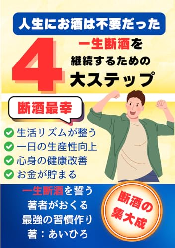 一生断酒を継続するための4大ステップ: 人生にお酒（アルコール）は不要だった！一生断酒を志すための行動習慣 (禁酒・断酒) (Japanese Edition)
