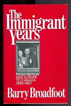 The immigrant years: From Europe to Canada, 1945 to 1967 by Barry Broadfoot (August 01,1986)