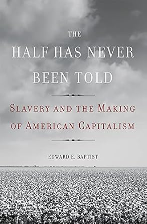 The Half Has Never Been Told: Slavery and the Making of American Capitalism