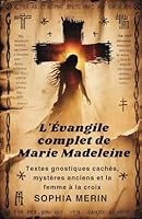 L'Évangile complet de Marie Madeleine: Textes gnostiques cachés, mystères anciens et la femme à la croix B0G2CMG14X Book Cover