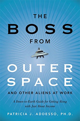 The Boss from Outer Space and Other Aliens at Work: A Down-to-Earth Guide for Getting Along with Just About Anyone