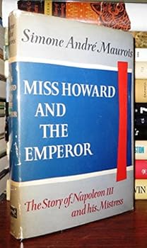 Miss Howard and the Emperor : The Story of Napoleon III and his Mistress