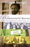 The Bureaucratic Empire: Serving Emperor Haile Selassie 1569023638 Book Cover