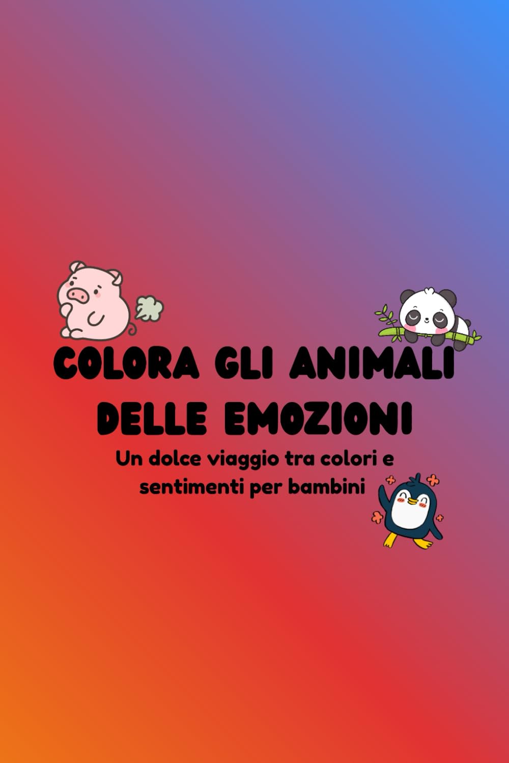 Colora gli Animali delle Emozioni: Un dolce viaggio tra colori e sentimenti per bambini dai 4 anni in su