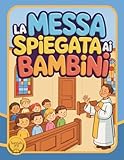 La Messa spiegata ai bambini: Un libro interattivo a colori per accompagnare i...