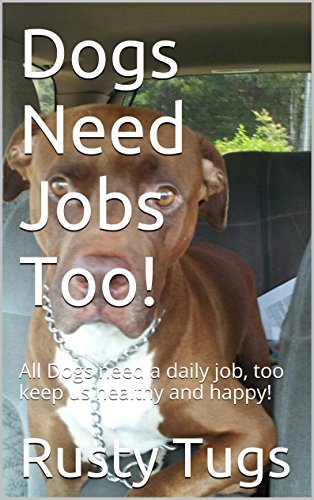 Dogs Need Jobs Too!: All Dogs need a daily job, too keep us healthy and happy!