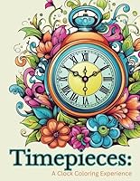 Timepieces: A Clock Coloring Experience: A coloring book for adults B0CSYH9W7R Book Cover