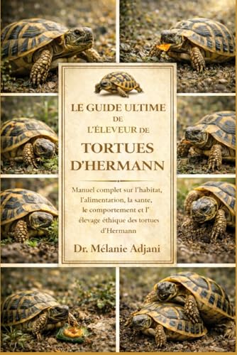 LE GUIDE ULTIME DE L'ÉLEVEUR DE TORTUES D'HERMANN: Manuel complet sur l'habitat, l'alimentation, la santé, le comportement et l'élevage éthique des tortues d'Hermann (French Edition)