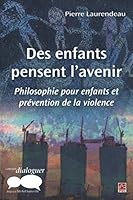 Des Enfants Pensent L'Avenir: Philosophie Pour Enfants Et Prevention de La Violence 276371983X Book Cover