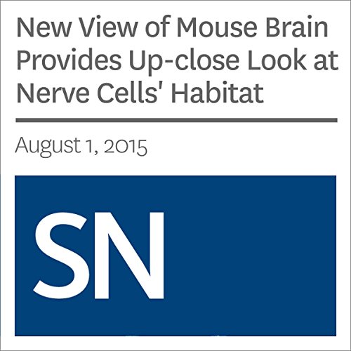 New View of Mouse Brain Provides Up-close Look at Nerve Cells' Habitat by Laura Sanders | Free Audiobook