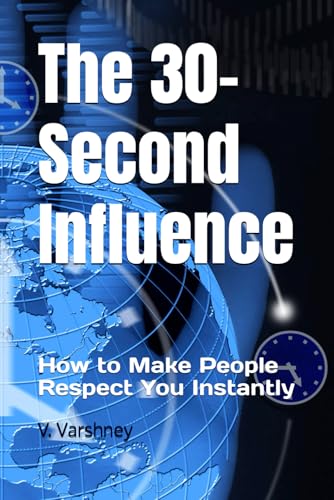 The 30-Second Influence: How to Make People Respect You Instantly (Rebuild You)
