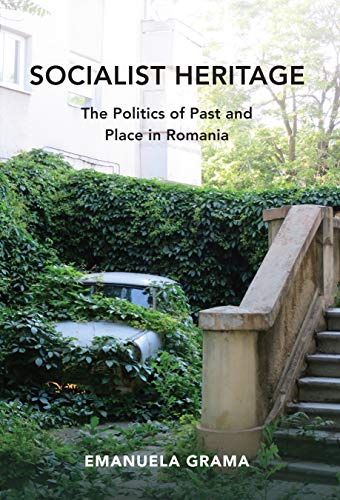 Socialist Heritage: The Politics of Past and Place in Romania (Ne...