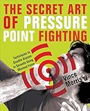 The Secret Art of Pressure Point Fighting: Techniques to Disable Anyone in Seconds Using Minimal Force