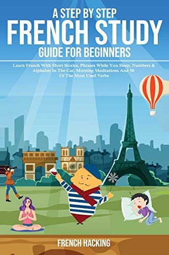 A Step By Step French Study Guide For Beginners - Learn French With Short Stories, Phrases While You Sleep, Numbers & Alphabet In The Car, Morning Med