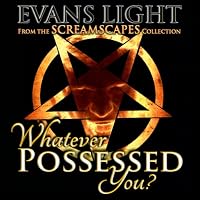 Whatever Possessed You?
