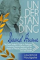 UNDERSTANDING DAVID HUME: The Smart Student's Guide to Dialogues Concerning Natural Religion and the essays Of Miracles, Of Immortality of the Soul ... Student's Guides to Philosophical Classics) 1097769445 Book Cover