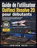 Guide de l'utilisateur DaVinci Resolve 20 pour débutants: Des instructions claires pour la configuration du projet, le flux de travail créatif, la finalisation et la réussite de la post production