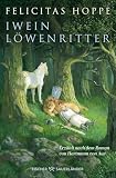 Iwein Löwenritter: Erzählt nach dem Roman von Hartmann von Aue | Ausgezeichnet mit dem Rattenfänger-Literaturpre ...