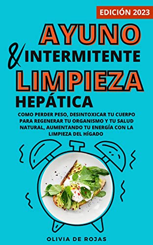 Ayuno intermitente y Limpieza hepática: Como perder peso, desintoxicar tu cuerpo para regenerar tu organismo y tu salud natural, aumentando tu energía con la limpieza del hígado (Spanish Edition)