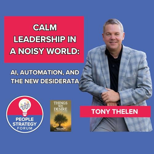 Tony Thelen -Calm Leadership in a Noisy World: AI, Automation, and the New Desiderata