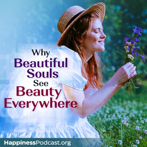 #601 Why Beautiful Souls See Beauty Everywhere