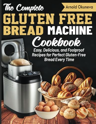 The Complete Gluten-Free Bread Machine Cookbook: Easy