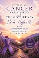 Navigating Cancer Treatment and Chemotherapy Side Effects: Understanding Modern Cancer Care, Managing Chemotherapy Side Effect and Improving Quality of Life B0HCWX4GCH Book Cover