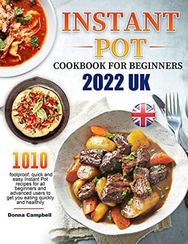Instant Pot Cookbook for Beginners 2022 UK: 1010 foolproof, quick and easy Instant Pot recipes for all beginners and advanced users to get you eating quickly and healthily