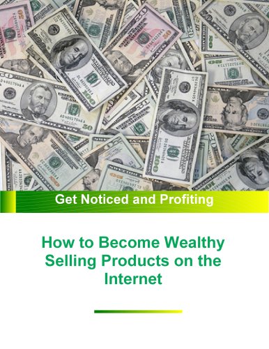 How to Become Wealthy Selling Products on the Internet: Noticed and Profiting (English Edition)