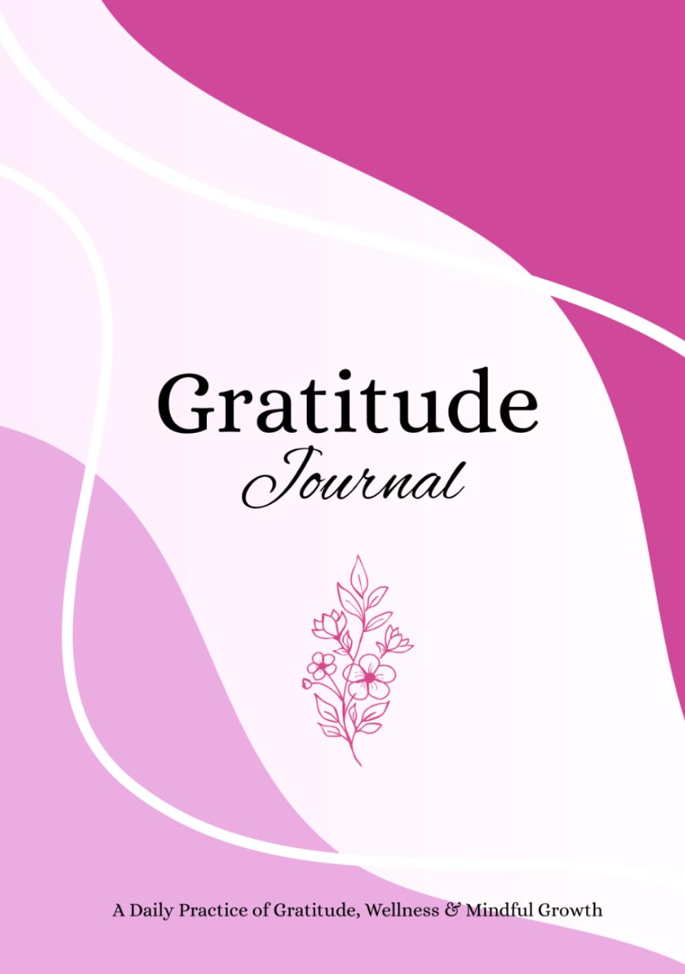 Gratitude Journal: A Daily Practice of Gratitude, Wellness & Mindful Growth