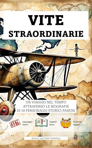 VITE STRAORDINARIE 50 BREVI BIOGRAFIE DI PERSONAGGI STORICI FAMOSI: UNA RACCOLTA AVVINCENTE DI VITE STRAORDINARIE CHE HANNO INFUENZATO L’INTERA UMANITA’ ... STIMOLARE LA CURIOSITA' DEI VOSTRI FIGLI)