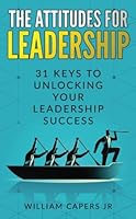 The Attitudes for Leadership : 31 Keys to Unlocking YourLeadership Success 1978110545 Book Cover