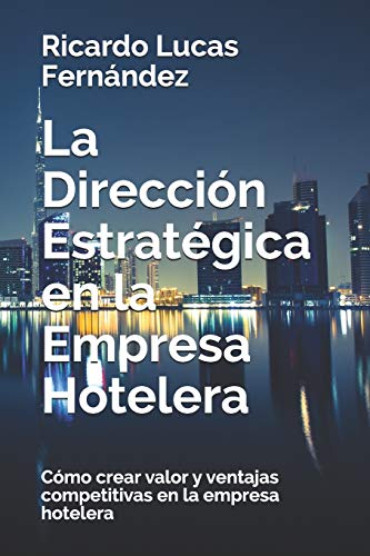 La Dirección Estratégica en la Empresa Hotelera: Cómo crear valor y ventajas competitivas en la empresa hotelera (Spanish Edition)