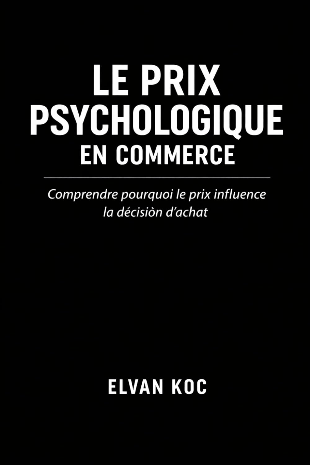 LE PRIX PSYCHOLOGIQUE EN COMMERCE: Comprendre pourquoi le prix influence la décision d' achat