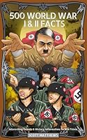 500 WORLD WAR 1 & 2 FACTS - Interesting Events & History Information To Win Trivia B08BD9CXXJ Book Cover