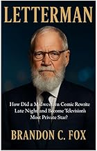 LETTERMAN: HOW DID A MIDWESTERN COMIC REWRITE LATE NIGHT AND BECOME TELEVISION’S MOST PRIVATE STAR?