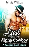 Cowboy Romance: Lust with the Alpha Cowboy: Western Romance, Historical, Alpha Male (A Western Love Series)