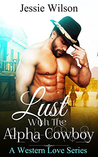 Cowboy Romance: Lust with the Alpha Cowboy: Western Romance, Historical, Alpha Male (A Western Love Series)