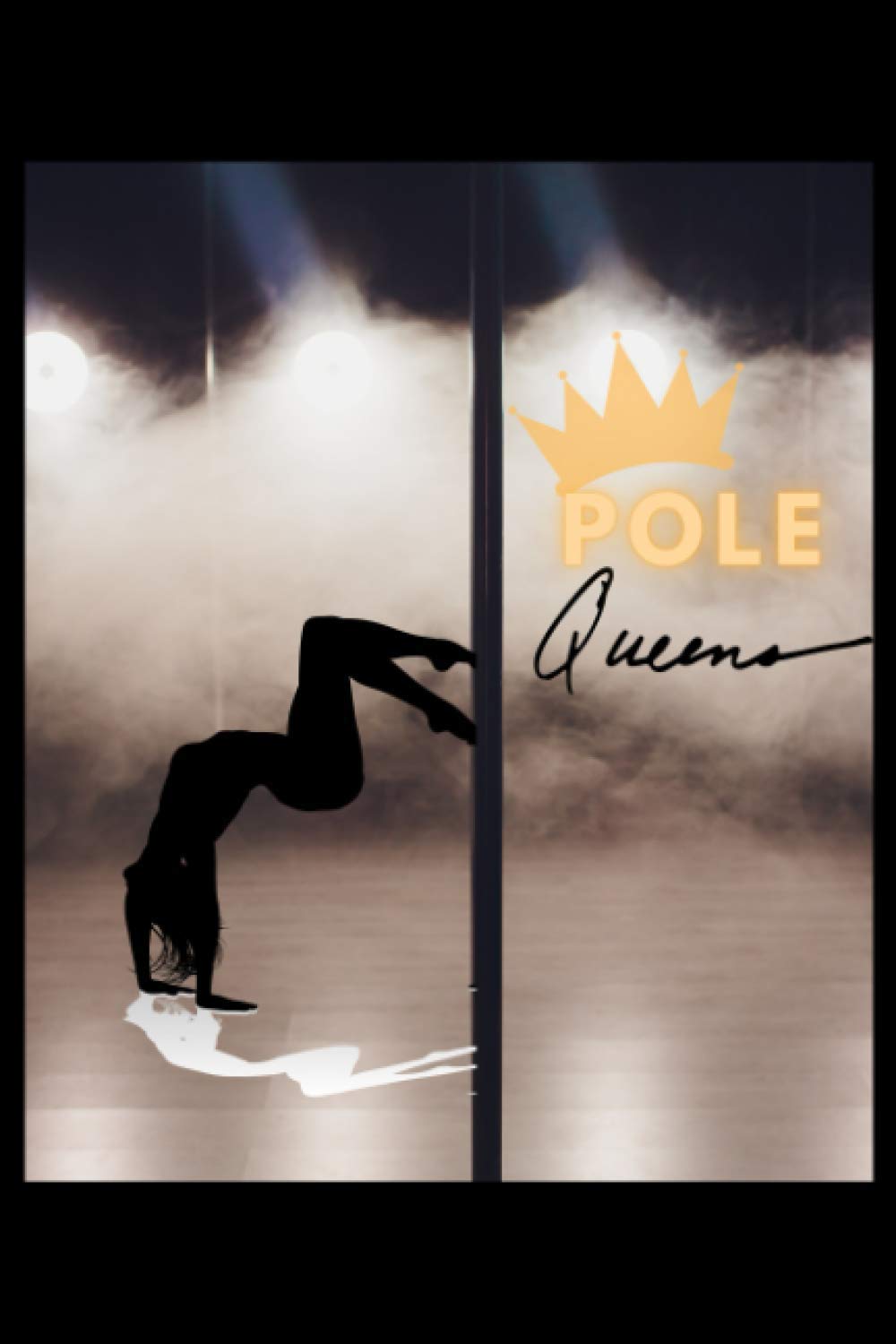 Pole Queen: 6x9 120 Pages Training Journal and Book For Dancer and Instructor.Pole dance lover notebook I save your moves.your own strategies for improvement