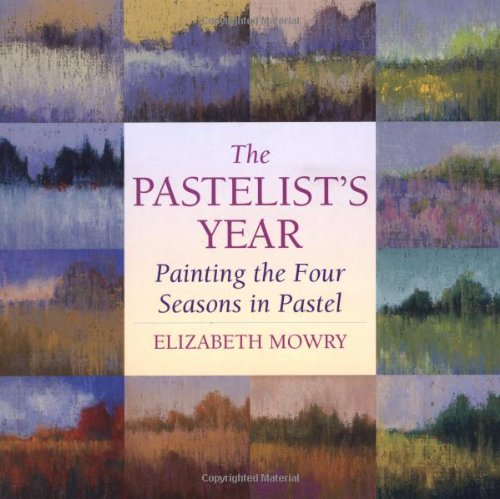 The Pastelist's Year: Painting the Four Seasons in Pastel The Pastelist's Year: Painting the Four Seasons in Pastel