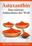 Astaxanthin: Das stärkste Antioxidans der Welt (Anti-Aging, Allergien, Hauterkrankungen, Herz-Kreislauferkrankungen, Sport, Vegan / WISSEN KOMPAKT)