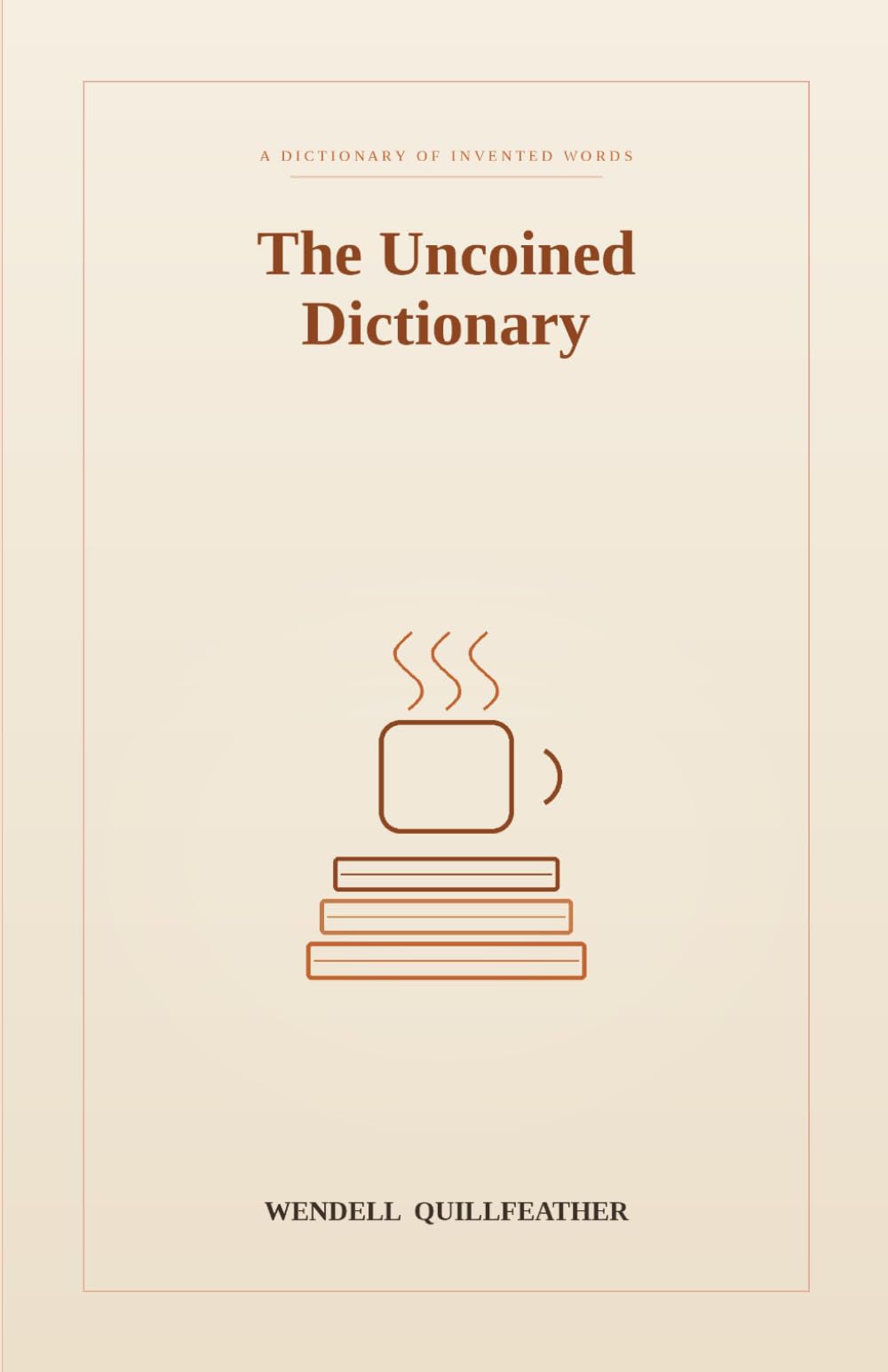 The Uncoined Dictionary: Words for the Feelings, Moments, and Small Disasters That Don't Have One